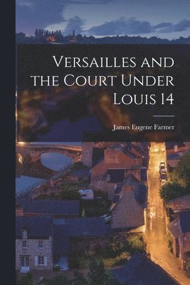 James Eugene Farmer - Versailles and the Court Under Louis 14, Häftad. Tillgänglighet: Lägg i varukorg