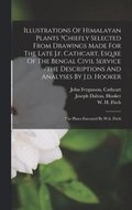 Illustrations Of Himalayan Plants ?chiefly Selected From Drawings Made For The Late J.f. Cathcart, Esq.re Of The Bengal Civil Service /the Descriptions And Analyses By J.d. Hooker; The Plates Execu...