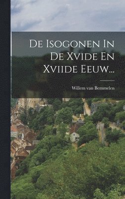 Willem Van Bemmelen - De Isogonen In De Xvide En Xviide Eeuw..., Inbunden