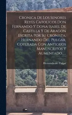 Hernando Del Pulgar - Cronica De Los Senores Reyes Catolicos Don Fernando Y Doña Isabel De Castilla Y De Aragon Escrita Por Su Cronista, Hernando Del Pulgar, Cotexada Con Antiguos Manuscritos Y Aumentado......, Inbunden. Tillgänglighet: Lägg i varukorg