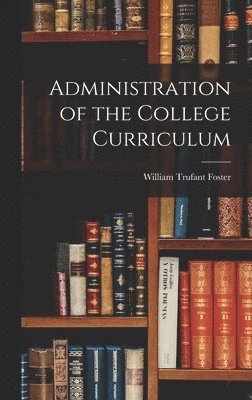 William Trufant Foster - Administration of the College Curriculum, Inbunden. Tillgänglighet: Lägg i varukorg