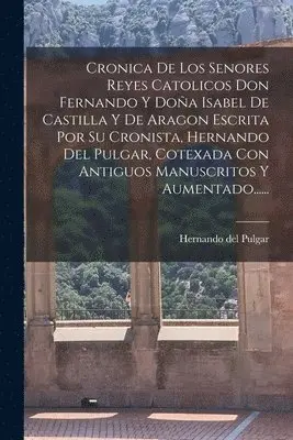 Hernando Del Pulgar - Cronica De Los Senores Reyes Catolicos Don Fernando Y Doña Isabel De Castilla Y De Aragon Escrita Por Su Cronista, Hernando Del Pulgar, Cotexada Con Antiguos Manuscritos Y Aumentado......, Häftad. Tillgänglighet: Lägg i varukorg