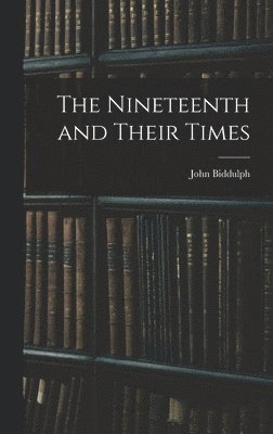 John Biddulph - Nineteenth and Their Times, Inbunden. Tillgänglighet: Lägg i varukorg