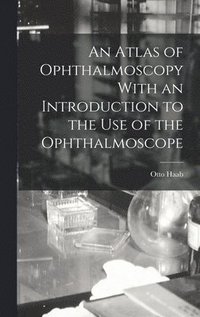Atlas of Ophthalmoscopy With an Introduction to the Use of the Ophthalmoscope