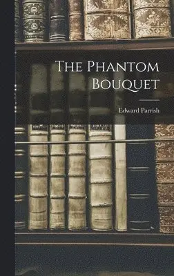 Edward Parrish - Phantom Bouquet, Inbunden. Tillgänglighet: Lägg i varukorg