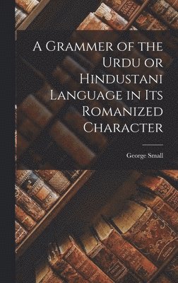 George Small - Grammer of the Urdu or Hindustani Language in its Romanized Character, Inbunden