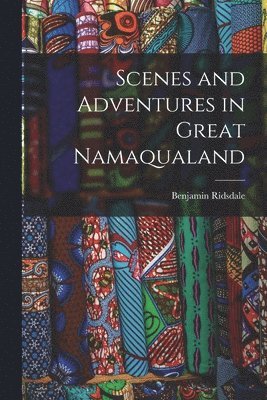 Scenes and Adventures in Great Namaqualand