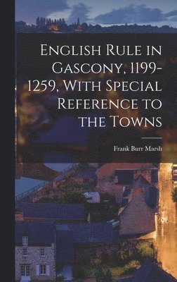 Frank Burr Marsh - English Rule in Gascony, 1199-1259, With Special Reference to the Towns, Inbunden. Tillgänglighet: Lägg i varukorg