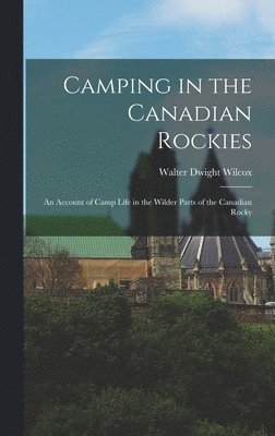 Walter Dwight Wilcox - Camping in the Canadian Rockies, Inbunden. Tillgänglighet: Lägg i varukorg