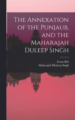 Annexation of the Punjaub, and the Maharajah Duleep Singh