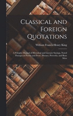 William Francis Henry King - Classical and Foreign Quotations, Inbunden. Tillgänglighet: Lägg i varukorg