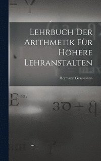 Lehrbuch Der Arithmetik Für Höhere Lehranstalten