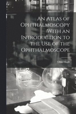 Otto Haab - Atlas of Ophthalmoscopy With an Introduction to the Use of the Ophthalmoscope, Häftad. Tillgänglighet: Lägg i varukorg