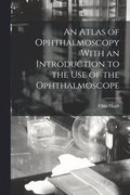 Atlas of Ophthalmoscopy With an Introduction to the Use of the Ophthalmoscope