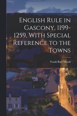 Frank Burr Marsh - English Rule in Gascony, 1199-1259, With Special Reference to the Towns, Häftad. Tillgänglighet: Lägg i varukorg