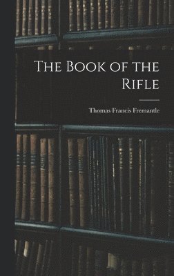 Thomas Francis Fremantle - Book of the Rifle, Inbunden. Tillgänglighet: Lägg i varukorg