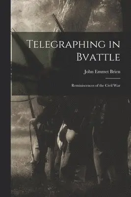 Telegraphing in Bvattle; Reminiscences of the Civil War