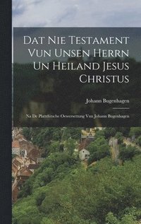 Dat Nie Testament Vun Unsen Herrn Un Heiland Jesus Christus