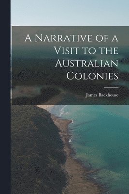 James Backhouse - Narrative of a Visit to the Australian Colonies, Häftad. Tillgänglighet: Tillfälligt slut