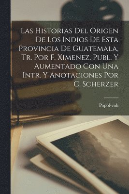 Popol-Vuh - Historias Del Origen De Los Indios De Esta Provincia De Guatemala, Tr. Por F. Ximenez. Publ. Y Aumentado Con Una Intr. Y Anotaciones Por C. Scherzer, Häftad
