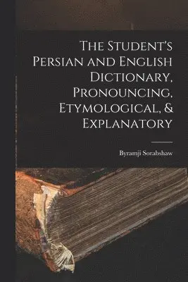 The Student's Persian and English Dictionary, Pronouncing, Etymological, & Explanatory