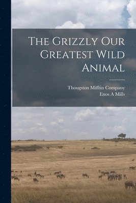 Enos A Mills, Thougston Mifftin Company - Grizzly Our Greatest Wild Animal, Häftad
