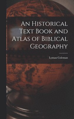Lyman Coleman - Historical Text Book and Atlas of Biblical Geography, Inbunden