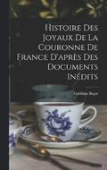 Histoire des joyaux de la couronne de France d'apres des documents inedits