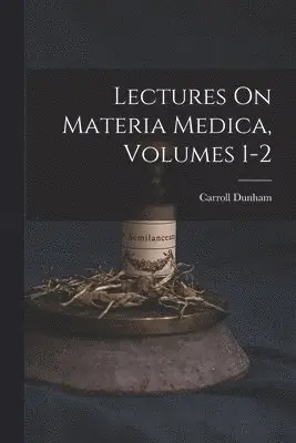Carroll Dunham - Lectures On Materia Medica, Volumes 1-2, Häftad. Tillgänglighet: Lägg i varukorg