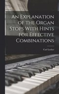 Explanation of the Organ Stops With Hints for Effective Combinations