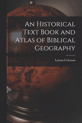 Lyman Coleman - Historical Text Book and Atlas of Biblical Geography, Häftad