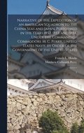 Narrative of the Expedition of an American Squadron to the China Seas and Japan, Performed in the Years 1852, 1853, and 1854, Under the Command of Commodore M. C. Perry, United States Navy, by Orde...