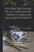 Histoire des joyaux de la couronne de France d'apres des documents inedits