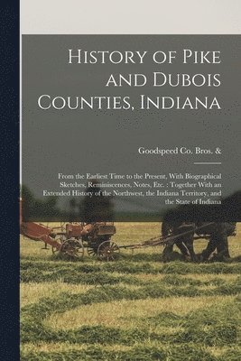 Goodspeed Co Bros & 4n - History of Pike and Dubois Counties, Indiana, Häftad