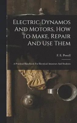F E Powell - Electric Dynamos And Motors, How To Make, Repair And Use Them, Inbunden. Tillgänglighet: Lägg i varukorg