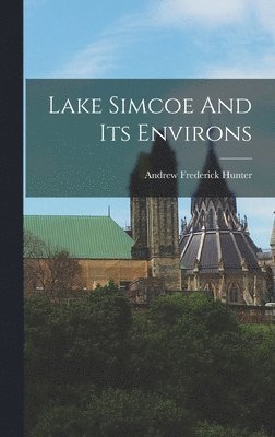 Andrew Frederick Hunter - Lake Simcoe And Its Environs, Inbunden. Tillgänglighet: Lägg i varukorg