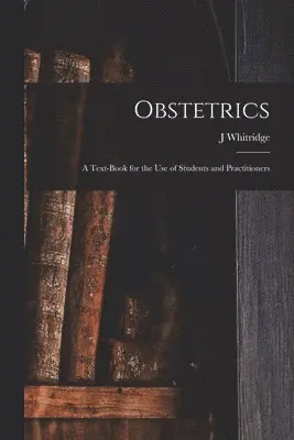 Obstetrics; a Text-book for the use of Students and Practitioners