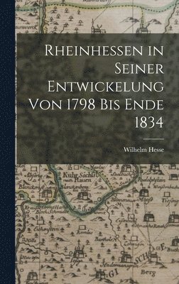 Wilhelm Hesse - Rheinhessen in Seiner Entwickelung von 1798 bis Ende 1834, Inbunden