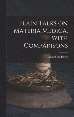 Willard Ide Pierce - Plain Talks on Materia Medica, With Comparisons, Inbunden. Tillgänglighet: Lägg i varukorg