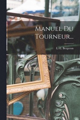 L -E Bergeron - Manuel Du Tourneur..., Häftad