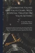 Locomotive Valves And Valve Gears, With A Special Treatise On Valve Setting