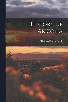 Thomas Edwin Farish - History of Arizona, Häftad. Tillgänglighet: Lägg i varukorg