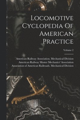 American Railway Master Mechanics' as, American Railway Association Mechanica, Association of American Railroads Mech - Locomotive Cyclopedia Of American Practice; Volume 2, Häftad. Tillgänglighet: Lägg i varukorg