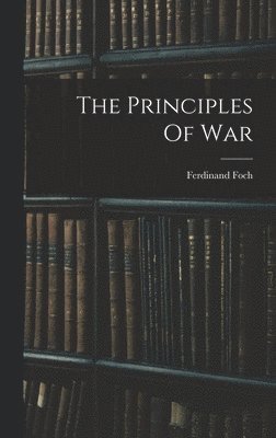 Principles Of War av Ferdinand Foch