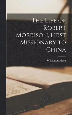William A. (William Andrus) Alcott - Life of Robert Morrison, First Missionary to China, Inbunden. Tillgänglighet: Lägg i varukorg