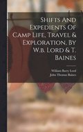 Shifts And Expedients Of Camp Life, Travel & Exploration, By W.b. Lord & T. Baines