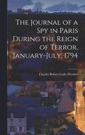 The Journal of a Spy in Paris During the Reign of Terror, January-July, 1794