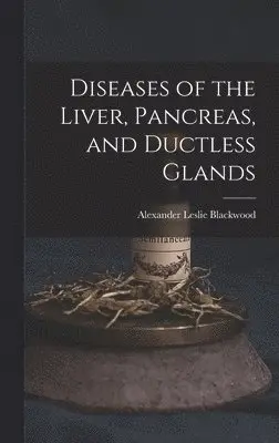 Alexander Leslie Blackwood - Diseases of the Liver, Pancreas, and Ductless Glands, Inbunden. Tillgänglighet: Lägg i varukorg