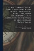 Explanations and Sailing Directions to Accompany the Wind and Current Charts, Approved by Commodore Charles Morris, Chief of the Bureau of Ordnance and Hydrography;