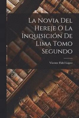 Vicente Fidel López - Novia del Hereje o La Inquisición de Lima Tomo Segundo, Häftad. Tillgänglighet: Lägg i varukorg